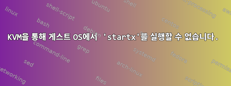 KVM을 통해 게스트 OS에서 'startx'를 실행할 수 없습니다.