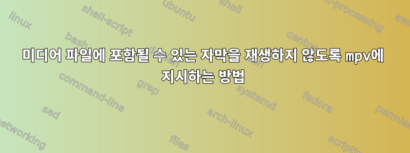 미디어 파일에 포함될 수 있는 자막을 재생하지 않도록 mpv에 지시하는 방법