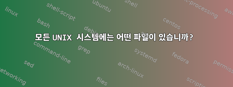 모든 UNIX 시스템에는 어떤 파일이 있습니까?