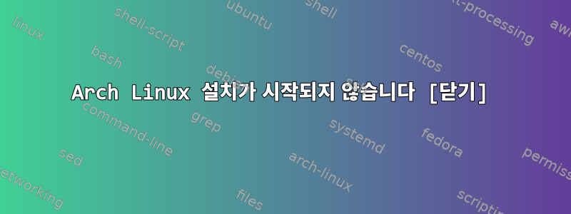 Arch Linux 설치가 시작되지 않습니다 [닫기]