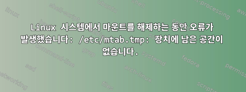 Linux 시스템에서 마운트를 해제하는 동안 오류가 발생했습니다: /etc/mtab.tmp: 장치에 남은 공간이 없습니다.