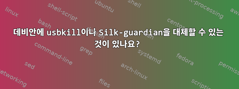 데비안에 usbkill이나 Silk-guardian을 대체할 수 있는 것이 있나요?