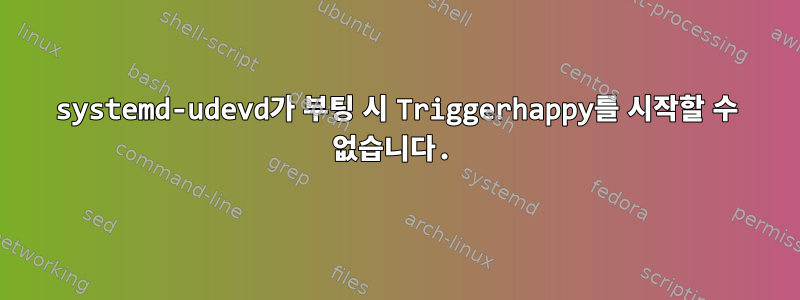 systemd-udevd가 부팅 시 Triggerhappy를 시작할 수 없습니다.