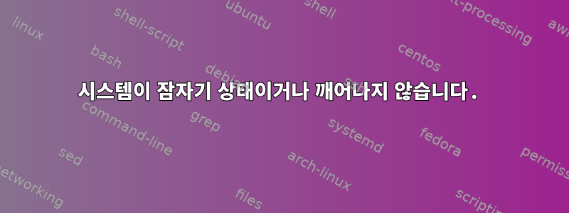 시스템이 잠자기 상태이거나 깨어나지 않습니다.