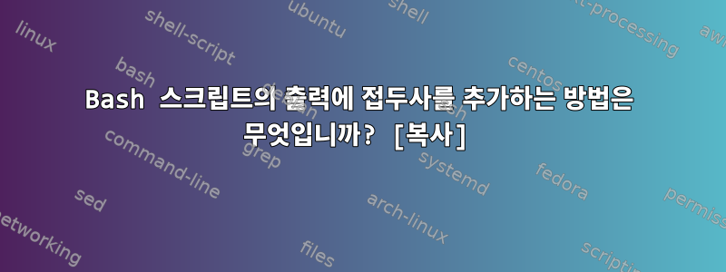 Bash 스크립트의 출력에 접두사를 추가하는 방법은 무엇입니까? [복사]