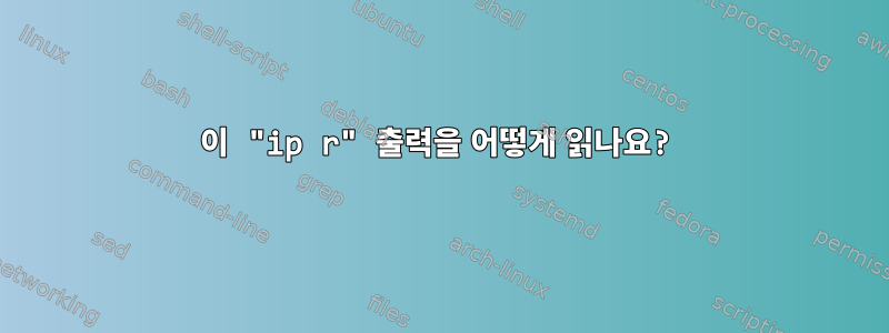 이 "ip r" 출력을 어떻게 읽나요?