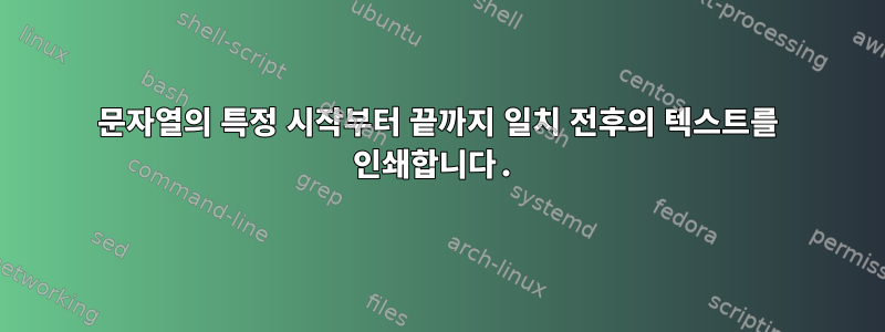 문자열의 특정 시작부터 끝까지 일치 전후의 텍스트를 인쇄합니다.