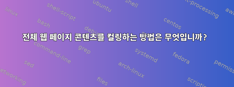 전체 웹 페이지 콘텐츠를 컬링하는 방법은 무엇입니까?