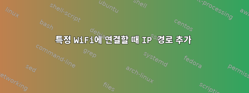 특정 WiFi에 연결할 때 IP 경로 추가