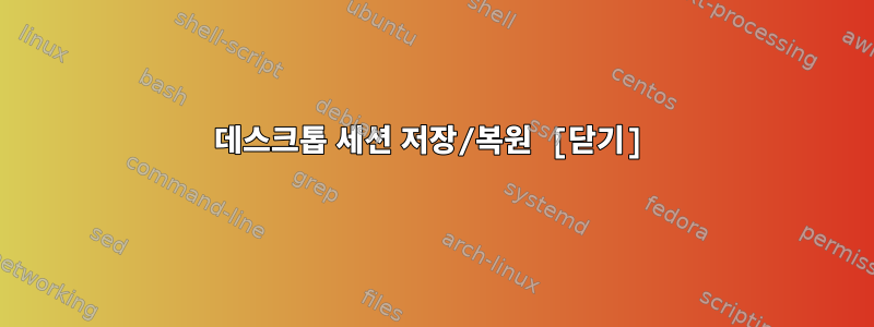 데스크톱 세션 저장/복원 [닫기]