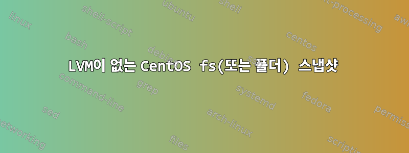 LVM이 없는 CentOS fs(또는 폴더) 스냅샷