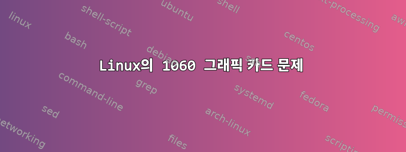 Linux의 1060 그래픽 카드 문제