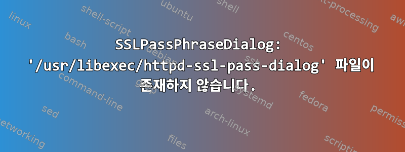 SSLPassPhraseDialog: '/usr/libexec/httpd-ssl-pass-dialog' 파일이 존재하지 않습니다.