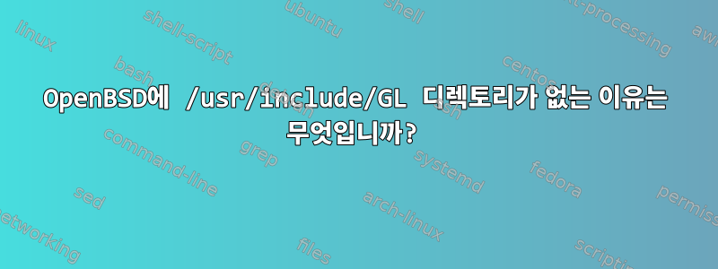 OpenBSD에 /usr/include/GL 디렉토리가 없는 이유는 무엇입니까?