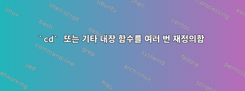 `cd` 또는 기타 내장 함수를 여러 번 재정의함