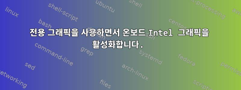 전용 그래픽을 사용하면서 온보드 Intel 그래픽을 활성화합니다.