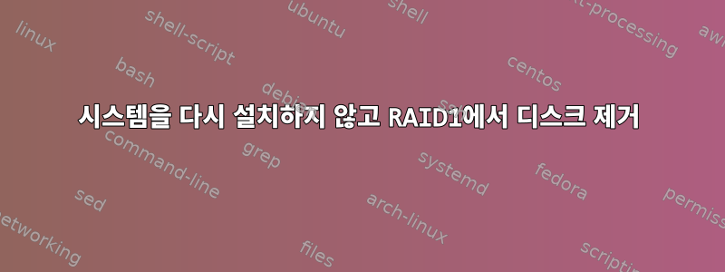 시스템을 다시 설치하지 않고 RAID1에서 디스크 제거