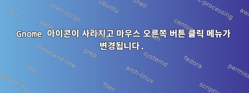 Gnome 아이콘이 사라지고 마우스 오른쪽 버튼 클릭 메뉴가 변경됩니다.