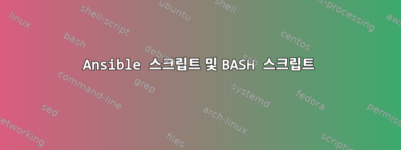 Ansible 스크립트 및 BASH 스크립트