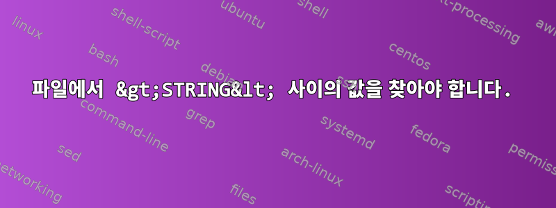 파일에서 &gt;STRING&lt; 사이의 값을 찾아야 합니다.