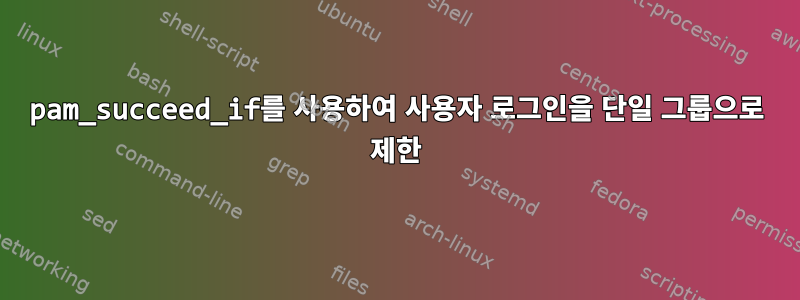 pam_succeed_if를 사용하여 사용자 로그인을 단일 그룹으로 제한