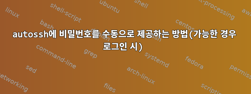 autossh에 비밀번호를 수동으로 제공하는 방법(가능한 경우 로그인 시)