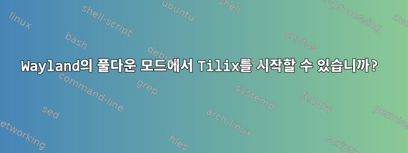 Wayland의 풀다운 모드에서 Tilix를 시작할 수 있습니까?