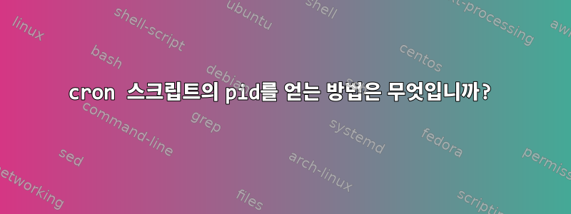 cron 스크립트의 pid를 얻는 방법은 무엇입니까?