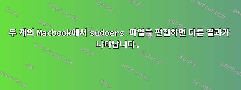 두 개의 Macbook에서 sudoers 파일을 편집하면 다른 결과가 나타납니다.