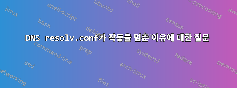 DNS resolv.conf가 작동을 멈춘 이유에 대한 질문