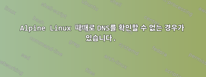 Alpine Linux 때때로 DNS를 확인할 수 없는 경우가 있습니다.