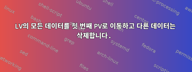 LV의 모든 데이터를 첫 번째 PV로 이동하고 다른 데이터는 삭제합니다.