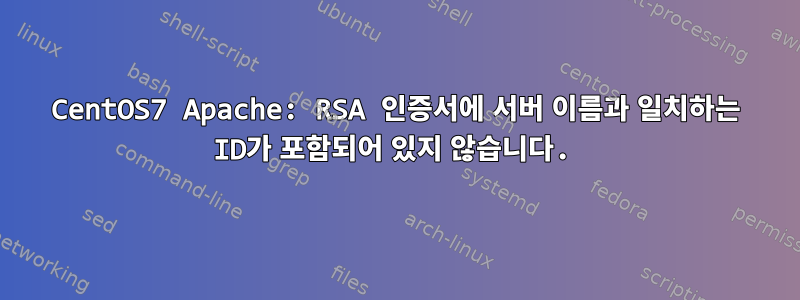 CentOS7 Apache: RSA 인증서에 서버 이름과 일치하는 ID가 포함되어 있지 않습니다.