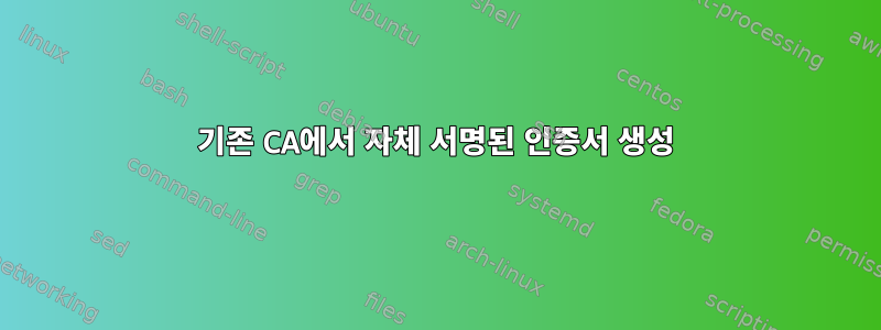 기존 CA에서 자체 서명된 인증서 생성