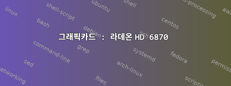 그래픽카드 : 라데온 HD 6870