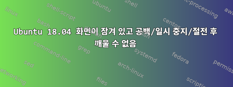 Ubuntu 18.04 화면이 잠겨 있고 공백/일시 중지/절전 후 깨울 수 없음