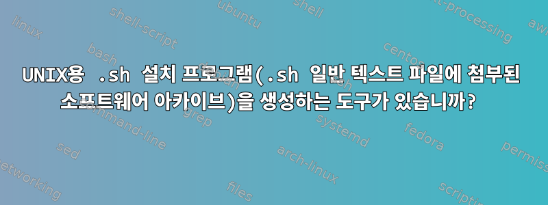 UNIX용 .sh 설치 프로그램(.sh 일반 텍스트 파일에 첨부된 소프트웨어 아카이브)을 생성하는 도구가 있습니까?