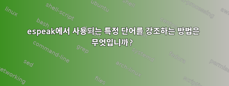 espeak에서 사용되는 특정 단어를 강조하는 방법은 무엇입니까?