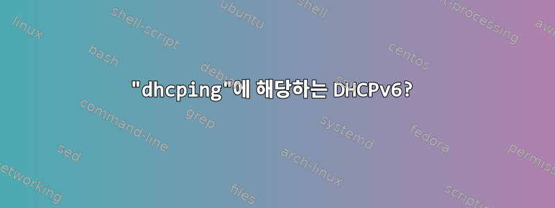 "dhcping"에 해당하는 DHCPv6?