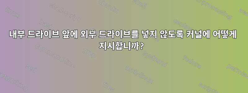 내부 드라이브 앞에 외부 드라이브를 넣지 않도록 커널에 어떻게 지시합니까?