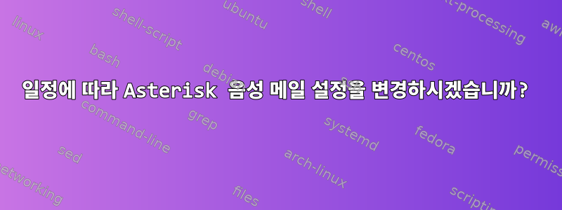 일정에 따라 Asterisk 음성 메일 설정을 변경하시겠습니까?