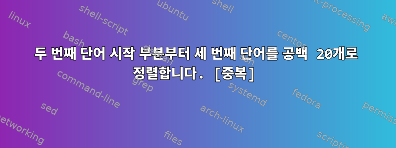 두 번째 단어 시작 부분부터 세 번째 단어를 공백 20개로 정렬합니다. [중복]