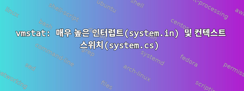 vmstat: 매우 높은 인터럽트(system.in) 및 컨텍스트 스위치(system.cs)