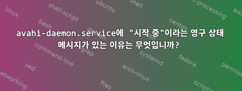 avahi-daemon.service에 "시작 중"이라는 영구 상태 메시지가 있는 이유는 무엇입니까?