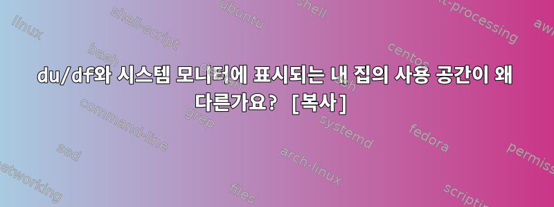 du/df와 시스템 모니터에 표시되는 내 집의 사용 공간이 왜 다른가요? [복사]