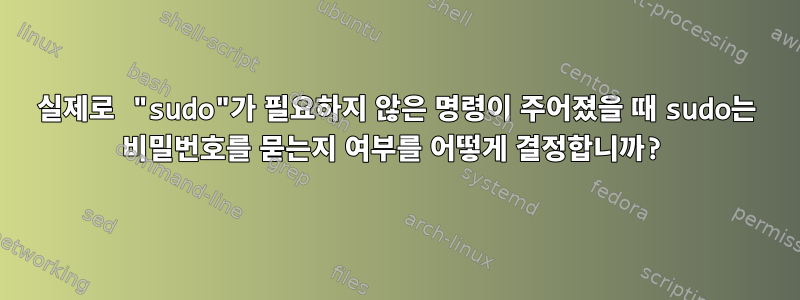 실제로 "sudo"가 필요하지 않은 명령이 주어졌을 때 sudo는 비밀번호를 묻는지 여부를 어떻게 결정합니까?