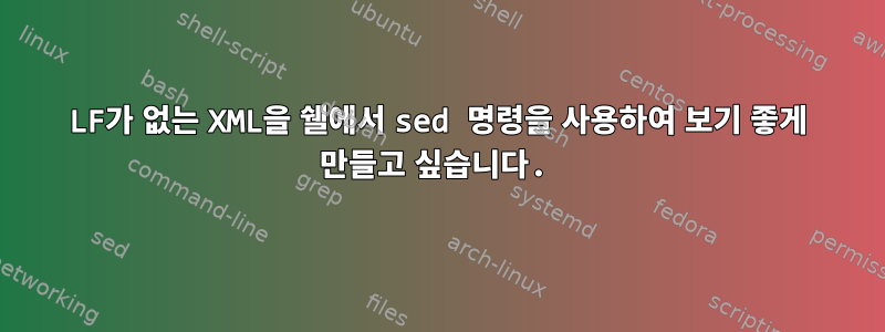 LF가 없는 XML을 쉘에서 sed 명령을 사용하여 보기 좋게 만들고 싶습니다.