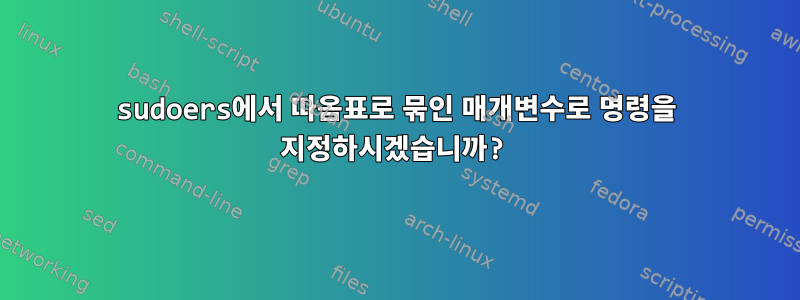 sudoers에서 따옴표로 묶인 매개변수로 명령을 지정하시겠습니까?