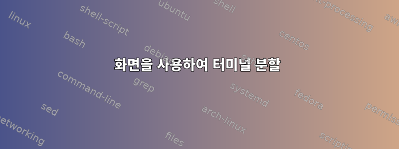 화면을 사용하여 터미널 분할