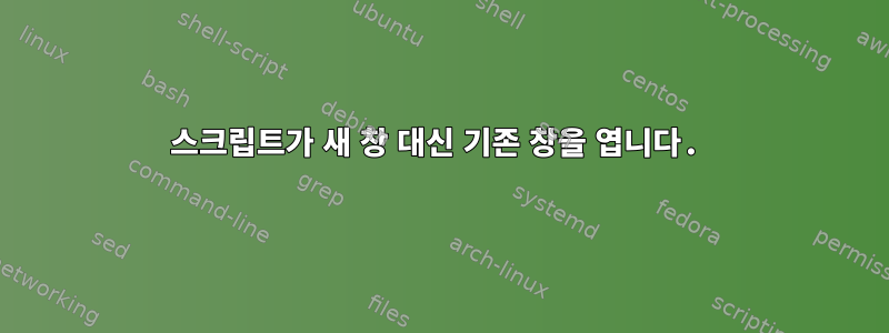 스크립트가 새 창 대신 기존 창을 엽니다.